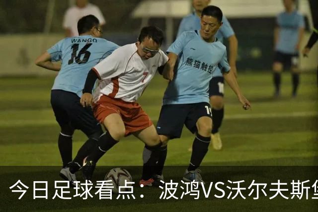 今日足球看点：波鸿VS沃尔夫斯堡，前进之鹰VS特尔斯达，布雷斯特VS尼斯，博尔顿VS米德尔斯堡