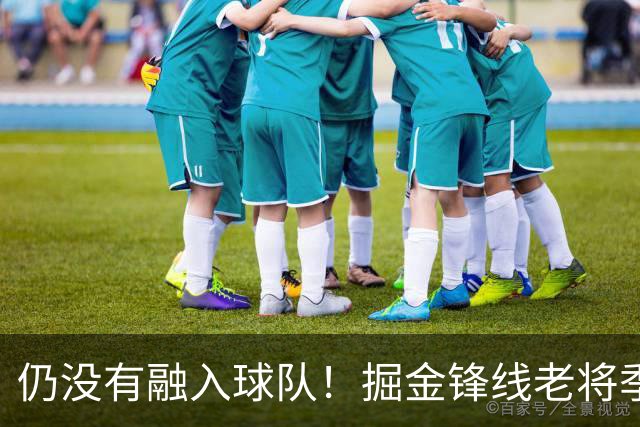 仍没有融入球队！掘金锋线老将季前赛至今的表现都令人有些担心？