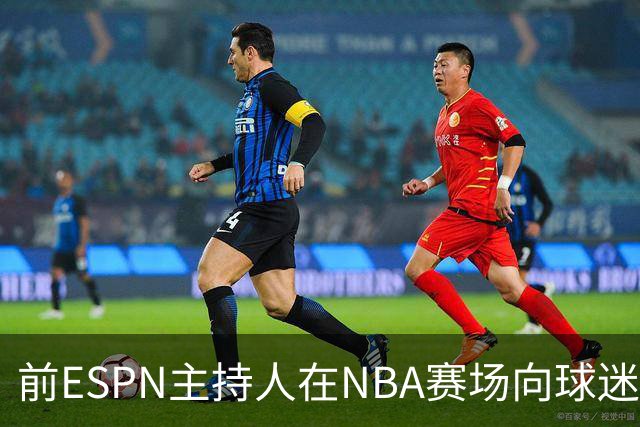 前ESPN主持人在NBA赛场向球迷泼酒，视频曝光