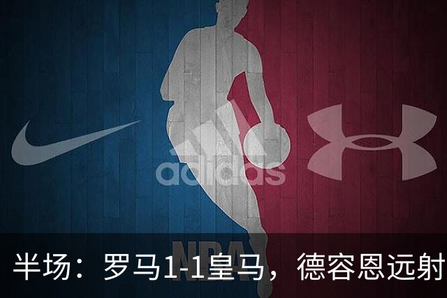半场：罗马1-1皇马，德容恩远射破僵，姆巴佩扳平