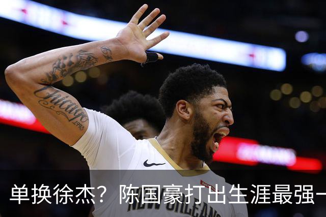 单换徐杰？陈国豪打出生涯最强一季，或被广东队看中！