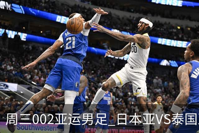 周三002亚运男足 日本亚VS泰国亚运男足赛事前瞻