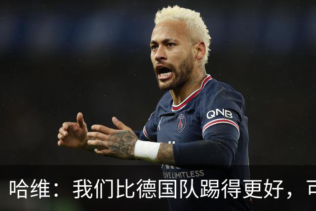 哈维：我们比德国队踢得更好，可惜迟迟没能把机会转化成进球