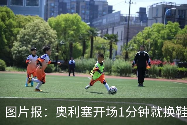 图片报：奥利塞开场1分钟就换鞋，因球鞋不适应草皮