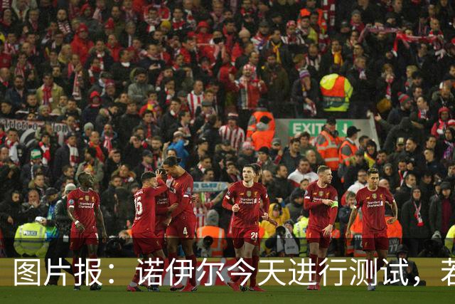 图片报：诺伊尔今天进行测试，若通过就可以参加与阿森纳的欧冠