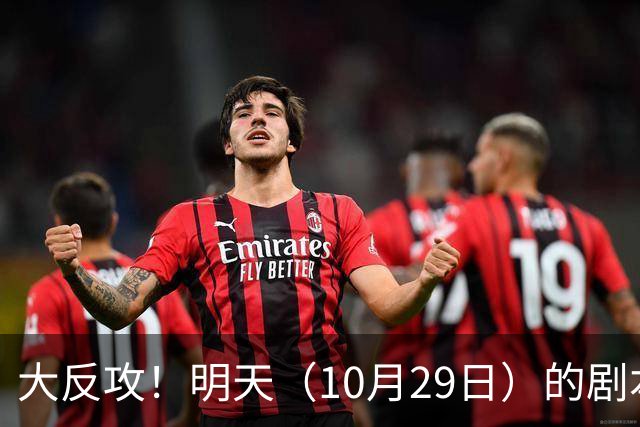 大反攻！明天（10月29日）的剧本来了，你准备好了吗？