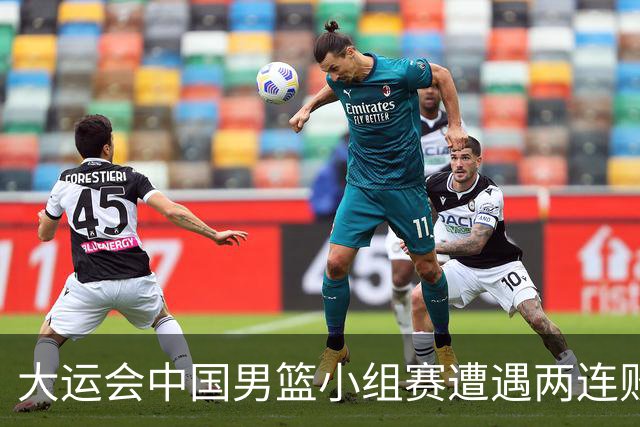 大运会中国男篮小组赛遭遇两连败 提前无缘8强