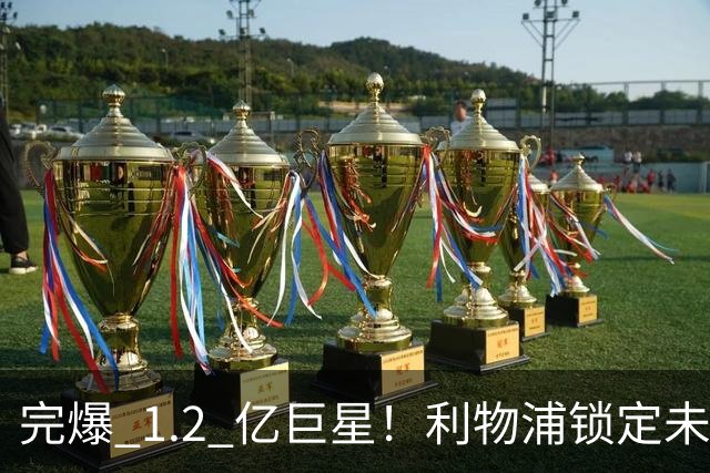 完爆 1.2 亿巨星！利物浦锁定未来金球天才！碾压队内头号水货