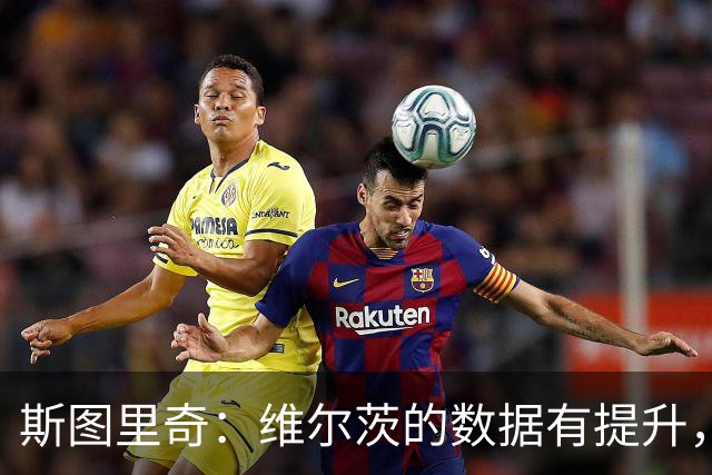 斯图里奇：维尔茨的数据有提升，外界期待看到他这样的表现
