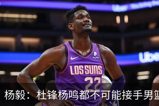 杨毅：杜锋杨鸣都不可能接手男篮 国内教练里没有能接郭士强的