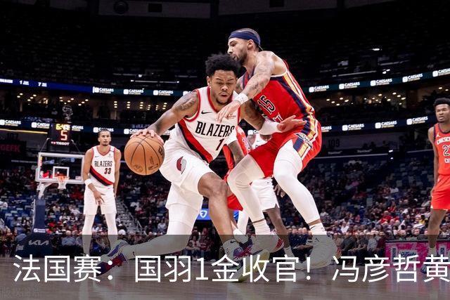法国赛：国羽1金收官！冯彦哲/黄东萍2-0最强黑马，缔造三连冠神迹