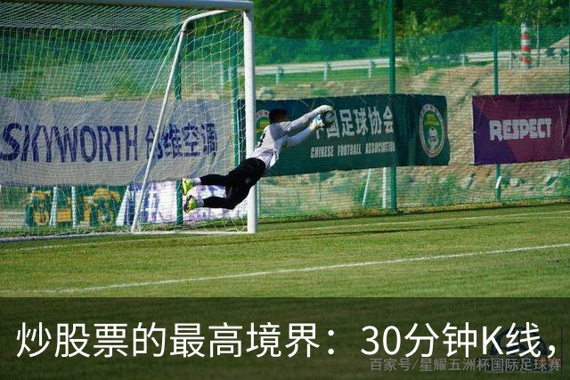 炒股票的最高境界："30分钟K线"，历史买卖点准确率达90%