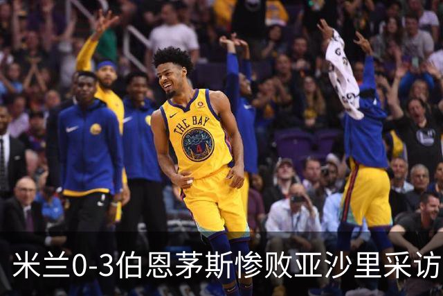 米兰0-3伯恩茅斯惨败亚沙里采访曝光需遗忘之夜