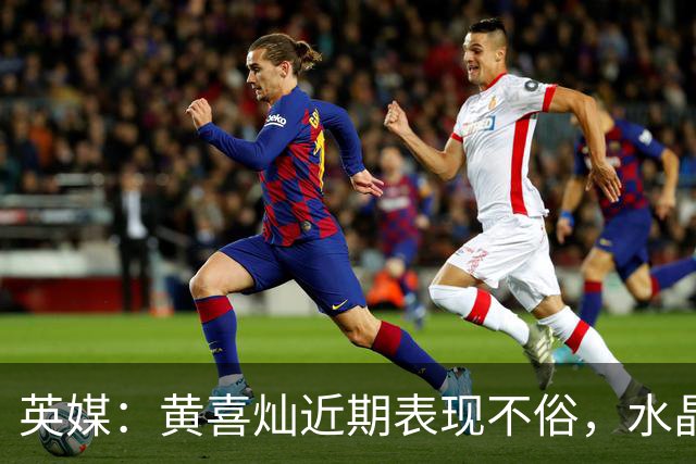 英媒：黄喜灿近期表现不俗，水晶宫可能重启引进他的计划