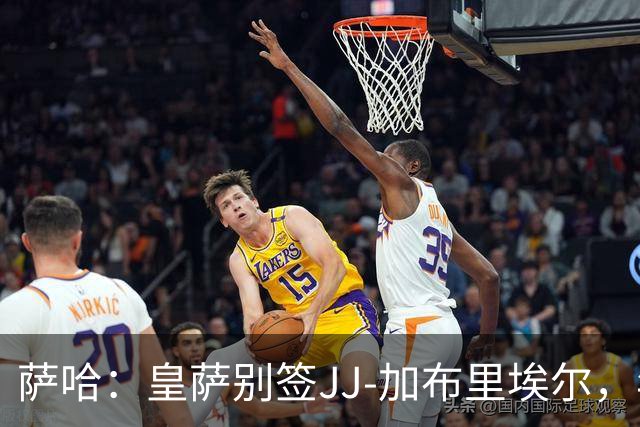 萨哈：皇萨别签JJ-加布里埃尔，年轻球员这么做是不良风气