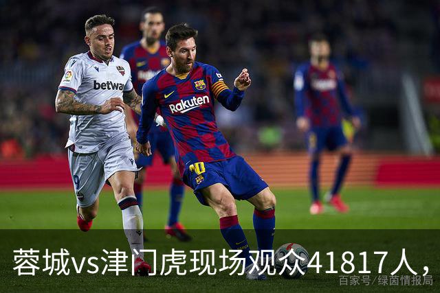 蓉城vs津门虎现场观众41817人，刷新凤凰山专业足球场人数纪录