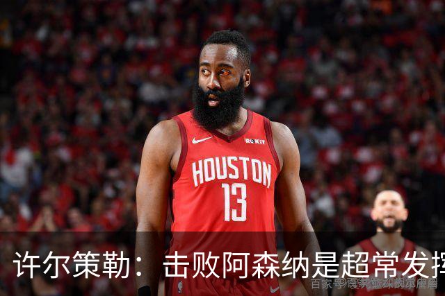 许尔策勒：击败阿森纳是超常发挥，必须把这种超常发挥变成常态