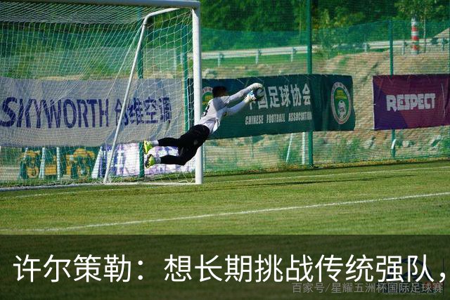 许尔策勒：想长期挑战传统强队，就必须保持稳定表现