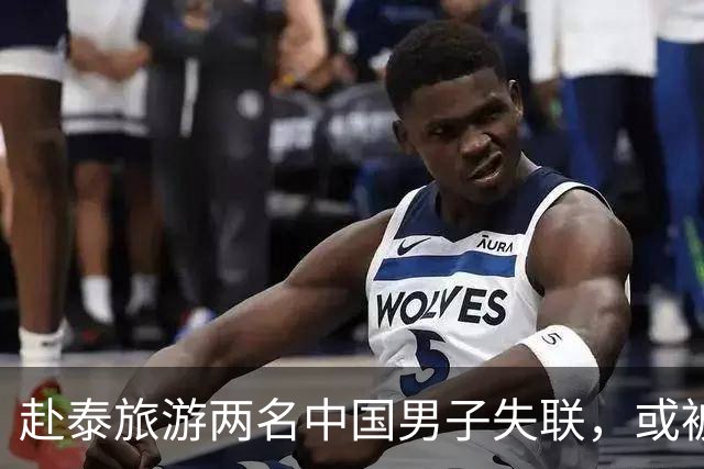 赴泰旅游两名中国男子失联，或被转至缅甸，这条黑链条到底多猖狂