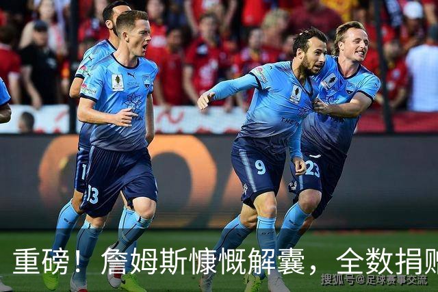 重磅！詹姆斯慷慨解囊，全数捐赠……