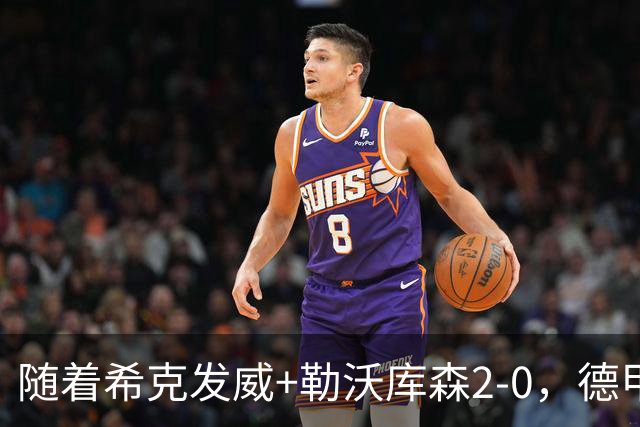 随着希克发威+勒沃库森2-0，德甲最新积分榜出炉