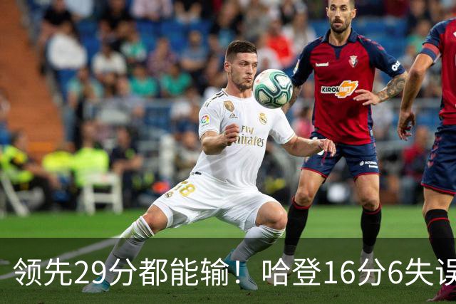 领先29分都能输！哈登16分6失误尽显老态，骑士球迷彻底破防