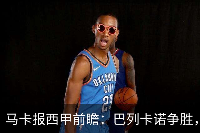 马卡报西甲前瞻：巴列卡诺争胜，桑坦德止颓，黄潜客战有望拿分
