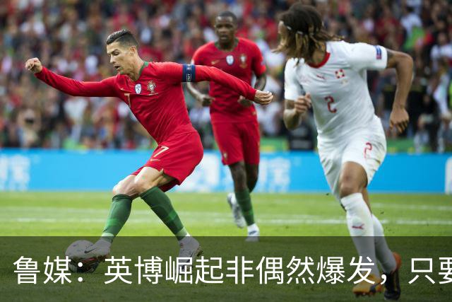 鲁媒：英博崛起非偶然爆发，只要踢球的孩子还在冠军终将回足球城