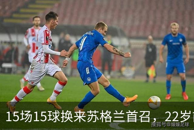 15场15球换来苏格兰首召，22岁前锋先要过巴萨这关