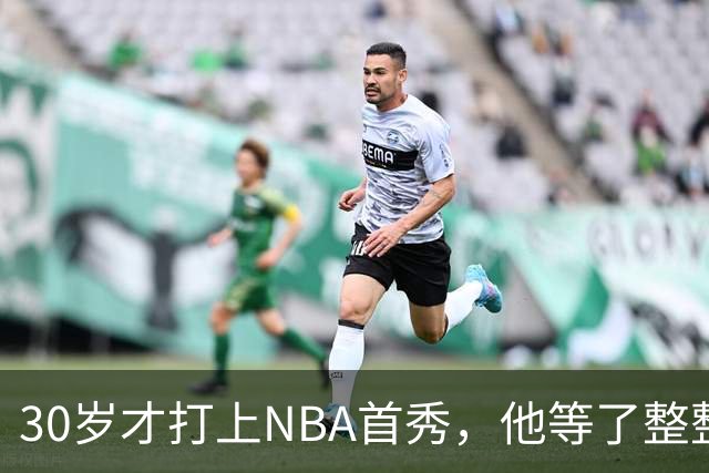 30岁才打上NBA首秀，他等了整整7年