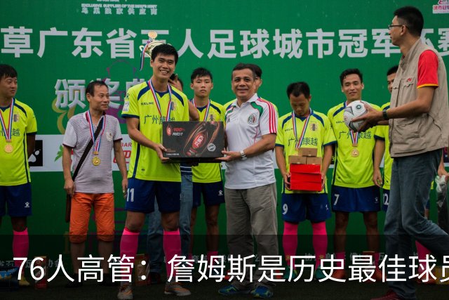 76人高管：詹姆斯是历史最佳球员之一 他将对球队产生巨大影响