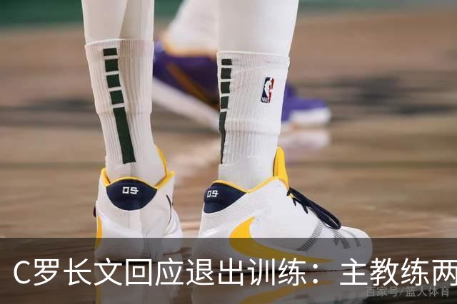 C罗长文回应退出训练：主教练两度食言；向葡萄牙人民道歉