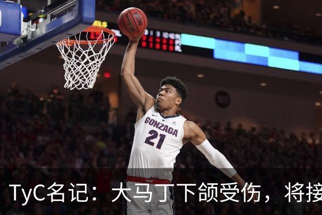 TyC名记：大马丁下颌受伤，将接受手术